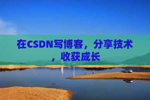 在CSDN写博客，分享技术，收获成长